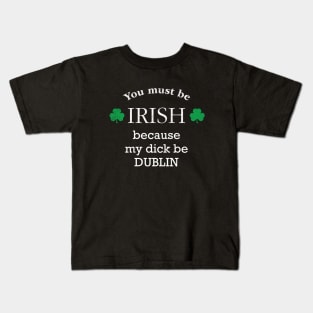 You must IRISH, because my dick be DUBLIN Kids T-Shirt